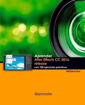 APRENDER AFTER EFFECTS CC RELEASE 2016 CON 100 EJERCICIOS PRÁCTICOS | 9788426723918 | MEDIAACTIVE | Llibreria La Gralla | Llibreria online de Granollers