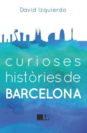 CURIOSES HISTÒRIES DE BARCELONA | 9788415372950 | IZQUIERDO, DAVID | Llibreria La Gralla | Librería online de Granollers