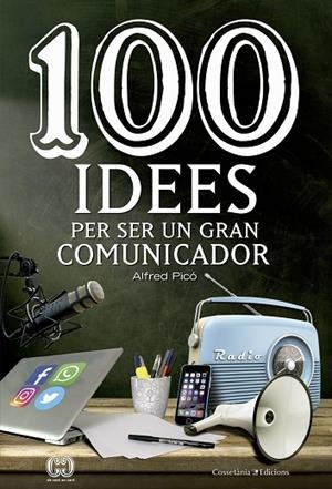 100 IDEES PER SER UN GRAN COMUNICADOR | 9788490344958 | PICÓ, ALFRED | Llibreria La Gralla | Librería online de Granollers