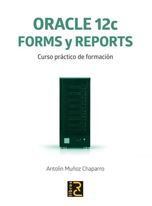 ORACLE 12C. FORMS Y REPORTS. CURSO PRÁCTICO DE FORMACIÓN | 9788494305573 | MUÑOZ CHAPARRO, ANTOLÍN | Llibreria La Gralla | Librería online de Granollers