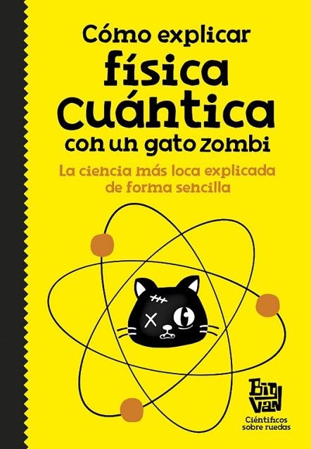 CÓMO EXPLICAR FÍSICA CUÁNTICA CON UN GATO ZOMBI | 9788420484624 | BIG VAN, CIENTIFICOS SOBRE RUEDAS | Llibreria La Gralla | Llibreria online de Granollers