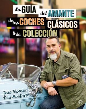 GUÍA DEL AMANTE DE LOS COCHES CLÁSICOS Y DE COLECCIÓN, LA | 9788490608463 | DÍEZ MONFORTE, JOSÉ VICENTE | Llibreria La Gralla | Librería online de Granollers