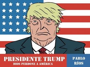 PRESIDENTE TRUMP | 9788494556883 | RIOS, PABLO | Llibreria La Gralla | Librería online de Granollers