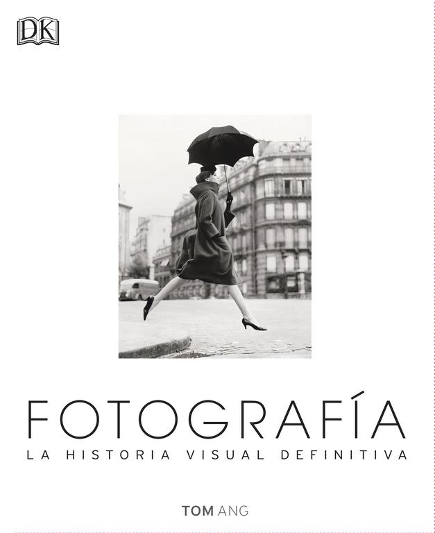 FOTOGRAFÍA LA HISTORIA VISUAL DEFINITIVA | 9780241216620 | ANG, TOM | Llibreria La Gralla | Librería online de Granollers