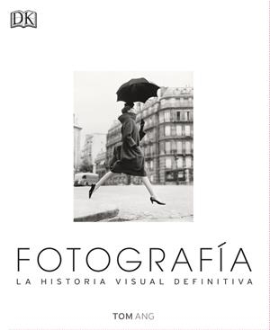 FOTOGRAFÍA LA HISTORIA VISUAL DEFINITIVA | 9780241216620 | ANG, TOM | Llibreria La Gralla | Llibreria online de Granollers