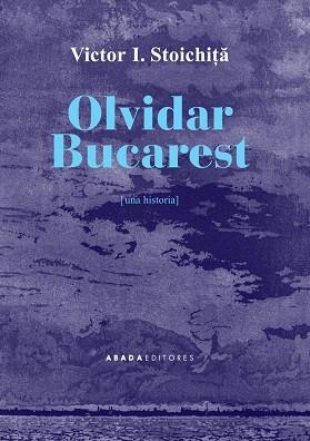 OLVIDAR BUCAREST | 9788416160709 | STOICHITA, VICTOR I. | Llibreria La Gralla | Llibreria online de Granollers
