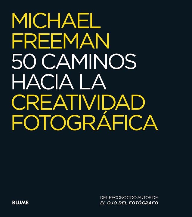 50 CAMINOS HACIA LA CREATIVIDAD FOTOGRAFICA | 9788416138876 | FREEMAN, MICHAEL | Llibreria La Gralla | Librería online de Granollers