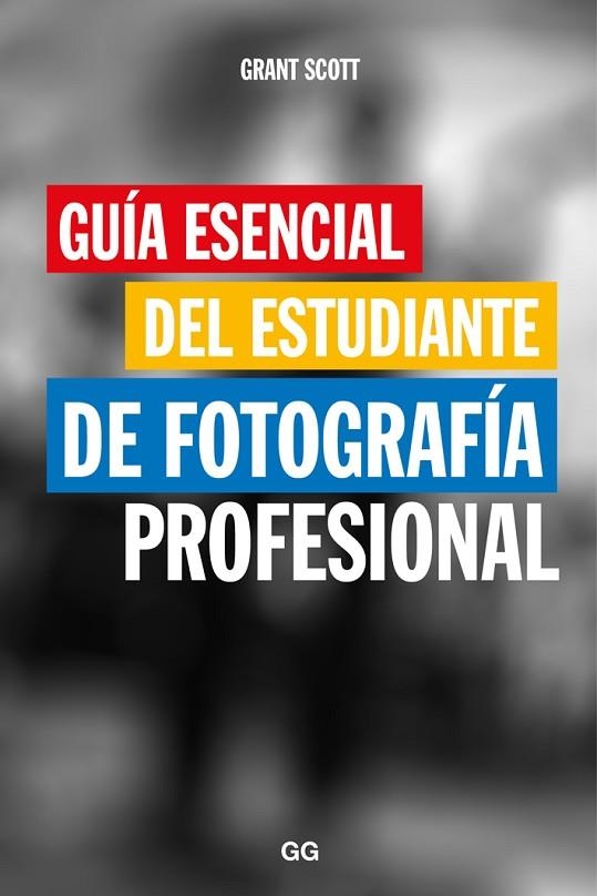 GUÍA ESENCIAL DEL ESTUDIANTE DE FOTOGRAFÍA PROFESIONAL | 9788425229466 | SCOTT, GRANT | Llibreria La Gralla | Librería online de Granollers