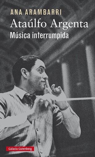 ATAÚLFO ARGENTA. MÚSICA INTERRUMPIDA | 9788416252923 | ARAMBARRI, ANA | Llibreria La Gralla | Llibreria online de Granollers