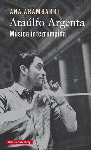 ATAÚLFO ARGENTA. MÚSICA INTERRUMPIDA | 9788416252923 | ARAMBARRI, ANA | Llibreria La Gralla | Llibreria online de Granollers