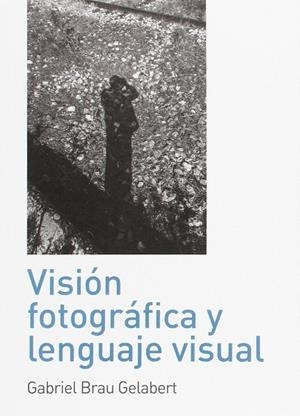 VISION FOTOGRAFICA Y LENGUAJE VISUAL | 9788494630316 | BRAU, GABRIEL | Llibreria La Gralla | Librería online de Granollers