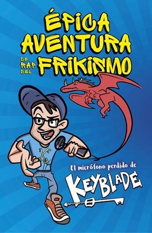 ÉPICA AVENTURA DE RAP DEL FRIKISMO. EL MICRÓFONO PERDIDO DE KEYBLADE | 9788420485812 | KEYBLADE | Llibreria La Gralla | Llibreria online de Granollers