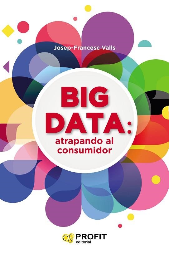 BIG DATA: ATRAPANDO AL CONSUMIDOR | 9788416904457 | VALLS, JOSEP FRANCESC | Llibreria La Gralla | Librería online de Granollers