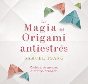 MAGIA DEL ORIGAMI ANTIESTRES, LA | 9788401018718 | TSANG, SAMUEL | Llibreria La Gralla | Librería online de Granollers