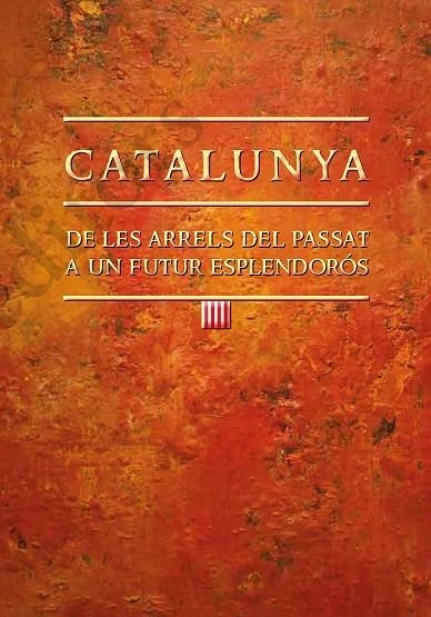 CATALUNYA: DE LES ARRELS DEL PASSAT A UN FUTUR ESPLENDORÓS | 9788499758763 | AMORÓS PLA, JOAN | Llibreria La Gralla | Librería online de Granollers