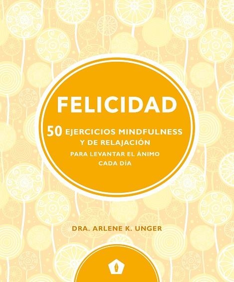 FELICIDAD 50 EJERCICIOS MINDFULNESS | 9788416407330 | UNGER, DRA.ARLENE K. | Llibreria La Gralla | Llibreria online de Granollers