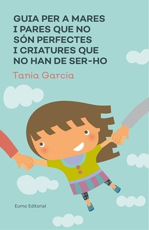 GUIA PER A MARES I PARES QUE NO SóN PERFECTES I CRIATURES QUE NO HAN DE SER-HO | 9788497666046 | GARCÍA-CARO SÁNCHEZ, TANIA | Llibreria La Gralla | Librería online de Granollers