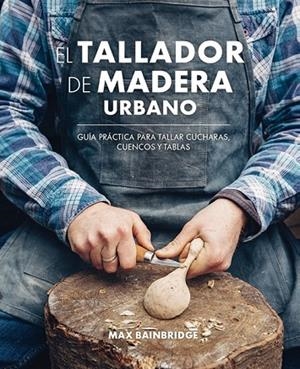 TALLADOR DE MADERA URBANO, EL | 9788415053736 | BAINBRIDGE, MAX | Llibreria La Gralla | Llibreria online de Granollers