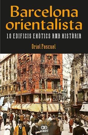 BARCELONA ORIENTALISTA. 10 EDIFICIS EXÒTICS AMB HISTÒRIA | 9788472461611 | PASCUAL SANPONS, ORIOL | Llibreria La Gralla | Llibreria online de Granollers
