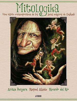 MITOLOGIKA. UNA VISIÓN CONTEMPORÁNEA DE LOS SERES MÁGICOS DE EUSKADI | 9788416880393 | BERGARA, ARITZA/ALZATE, RAQUEL/DEL RÍO, RICARDO | Llibreria La Gralla | Librería online de Granollers