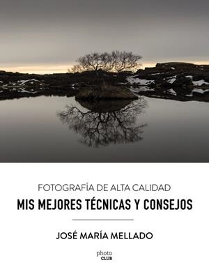 MIS MEJORES TECNICAS Y CONSEJOS  FOTOGRAFIA DE ALTA CALIDAD | 9788441539556 | MELLADO, JOSE MARIA | Llibreria La Gralla | Llibreria online de Granollers