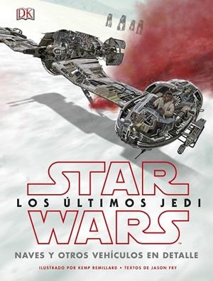 STAR WARS LOS ULTIMOS JEDI  NAVES Y OTROS VEHICULOS EN DETALLE | 9780241344880 | VV.AA. | Llibreria La Gralla | Llibreria online de Granollers