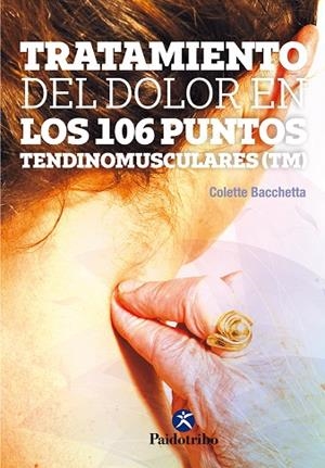 TRATAMIENTO DEL DOLOR EN LOS 106 PUNTOS TENDINOMUSCULARES | 9788499106823 | BACCHETTA, COLETTE | Llibreria La Gralla | Librería online de Granollers