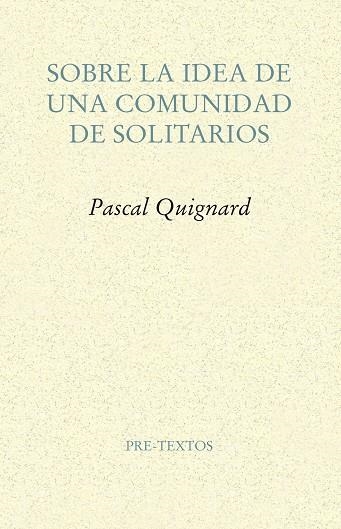 SOBRE LA IDEA DE UNA COMUNIDAD DE SOLITARIOS | 9788417143114 | QUIGNARD, PASCAL | Llibreria La Gralla | Llibreria online de Granollers