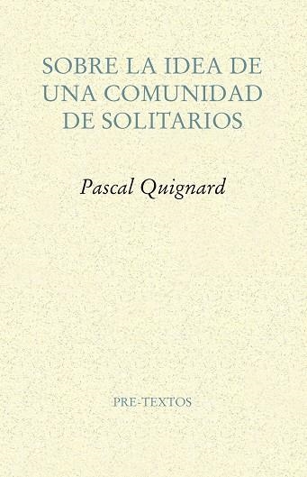 SOBRE LA IDEA DE UNA COMUNIDAD DE SOLITARIOS | 9788417143114 | QUIGNARD, PASCAL | Llibreria La Gralla | Llibreria online de Granollers