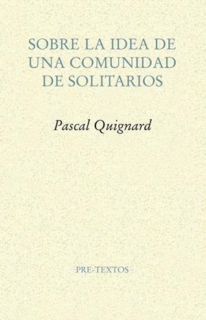 SOBRE LA IDEA DE UNA COMUNIDAD DE SOLITARIOS | 9788417143114 | QUIGNARD, PASCAL | Llibreria La Gralla | Llibreria online de Granollers