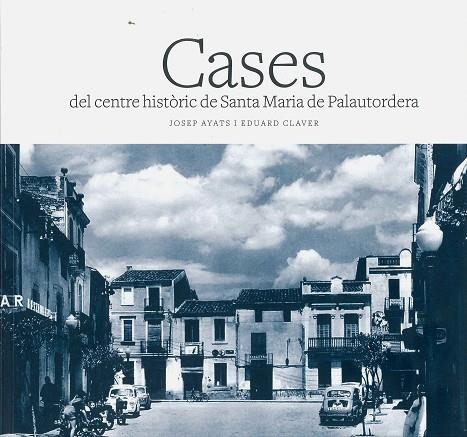 CASES DEL CENTRE HISTÒRIC DE SANTA MARIA DE PALAUTORDERA | 9788469752760 | AYATS, JOSEP / CLAVER, EDUARD | Llibreria La Gralla | Llibreria online de Granollers