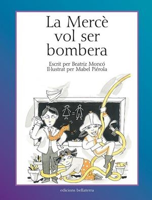 MERCÈ VOL SER BOMBERA, LA | 9788472904460 | MONCÓ REBOLLO, BEATRIZ / PIÉROLA, MABEL | Llibreria La Gralla | Llibreria online de Granollers