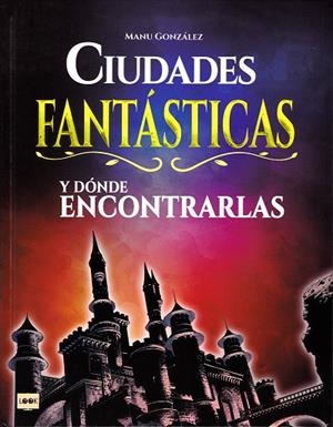 CIUDADES FANTÁSTICAS Y DÓNDE ENCONTRARLAS | 9788494826818 | GONZÁLEZ, MANU | Llibreria La Gralla | Llibreria online de Granollers