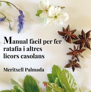 MANUAL FÀCIL PER FER RATAFIA I ALTRES LICORS CASOLANS | 9788494504198 | PALMADA, MERITXELL | Llibreria La Gralla | Llibreria online de Granollers