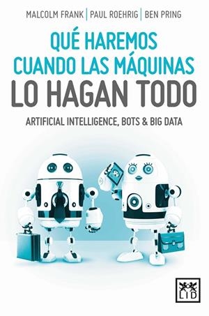 QUÉ HAREMOS CUANDO LAS MÁQUINAS LO HAGAN TODO | 9788416894093 | FRANK, MALCOLM/ROEHRIG, PAUL/PRING, BEN | Llibreria La Gralla | Librería online de Granollers