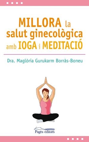 MILLORA LA SALUT GINECOLÒGICA AMB IOGA I MEDITACIÓ | 9788499759517 | GURUKARM BORRÀS-BONEU, MAGLÒRIA | Llibreria La Gralla | Llibreria online de Granollers