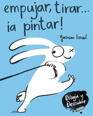 EMPUJAR, TIRAR... ¡A PINTAR! (DIBUJA Y DESCUBRE) | 9788448849160 | ISMAIL, YASMEEN  | Llibreria La Gralla | Librería online de Granollers