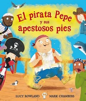 PIRATA PEPE Y SUS APESTOSOS PIES, EL | 9788491451280 | ROWLAND, LUCY/CHAMBERS, MARK | Llibreria La Gralla | Librería online de Granollers