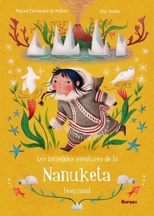 INCREÏBLES AVENTURES DE LA NANUKETA L'ESQUIMAL, LES | 9788494777820 | FERNÁNDEZ DE MOLINA, MIGUEL / SENDER, ANA | Llibreria La Gralla | Librería online de Granollers
