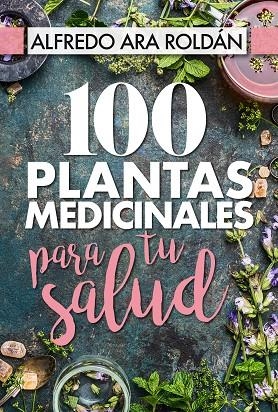 100 PLANTAS MEDICINALES PARA TU SALUD | 9788417057367 | ARA ROLDÁN, ALFREDO | Llibreria La Gralla | Llibreria online de Granollers