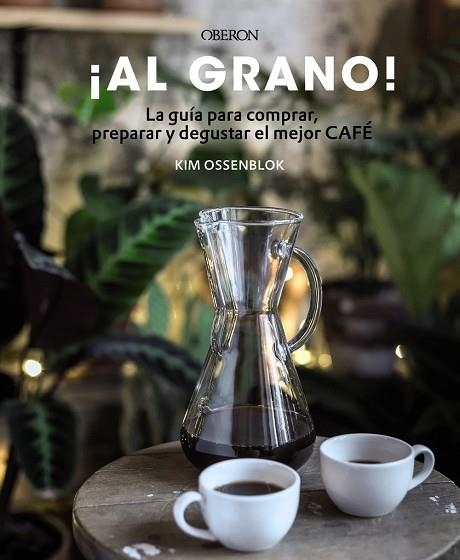 AL GRANO! LA GUÍA PARA COMPRAR, PREPARAR Y DEGUSTAR EL MEJOR CAFÉ | 9788441540071 | OSSENBLOK, KIM | Llibreria La Gralla | Librería online de Granollers