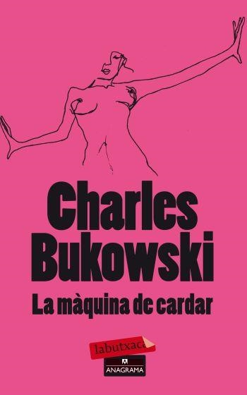 MÀQUINA DE CARDAR, LA (LABUTXACA) | 9788499303680 | BUKOWSKI, CHARLES | Llibreria La Gralla | Librería online de Granollers
