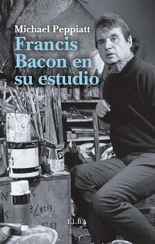 FRANCIS BACON EN SU ESTUDIO | 9788494796548 | PEPPIATT, MICHAEL | Llibreria La Gralla | Librería online de Granollers