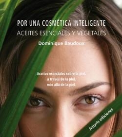 POR UNA COSMÉTICA INTELIGENTE, ACEITES ESENCIALES Y VEGETALES | 9788493900120 | BAUDOUX, DOMINIQUE | Llibreria La Gralla | Llibreria online de Granollers