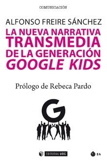 NUEVA NARRATIVA TRANSMEDIA DE LA GENERACIÓN GOOGLE KIDS, LA  | 9788491800804 | FREIRE, ALFONSO | Llibreria La Gralla | Librería online de Granollers