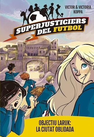 SUPERJUSTICIERS DEL FUTBOL 5. OBJECTIU LARUK: LA CIUTAT OBLIDADA | 9788424662998 | KOPPA, VICTOR | Llibreria La Gralla | Llibreria online de Granollers