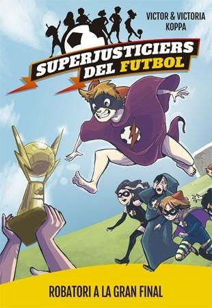 SUPERJUSTICIERS DEL FUTBOL 6. ROBATORI A LA GRAN FINAL | 9788424663001 | KOPPA, VICTOR | Llibreria La Gralla | Librería online de Granollers