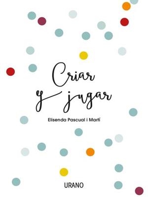 CRIAR Y JUGAR | 9788416720170 | PASCUAL I MARTÍ, ELISENDA | Llibreria La Gralla | Librería online de Granollers