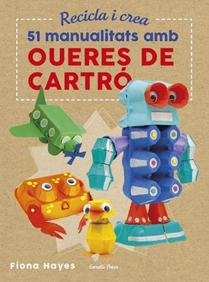 RECICLA I CREA. 51 MANUALITATS AMB OUERES DE CARTRO | 9788491374985 | HAYES, FIONA | Llibreria La Gralla | Librería online de Granollers