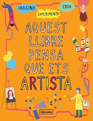 AQUEST LLIBRE PENSA QUE ETS ARTISTA | 9788494837609 | AMSON-BRADSHAW, GEORGIA | Llibreria La Gralla | Llibreria online de Granollers